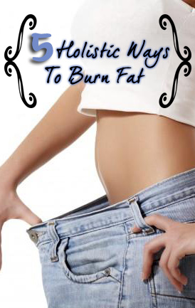 5 Holistic Ways to Burn Fat